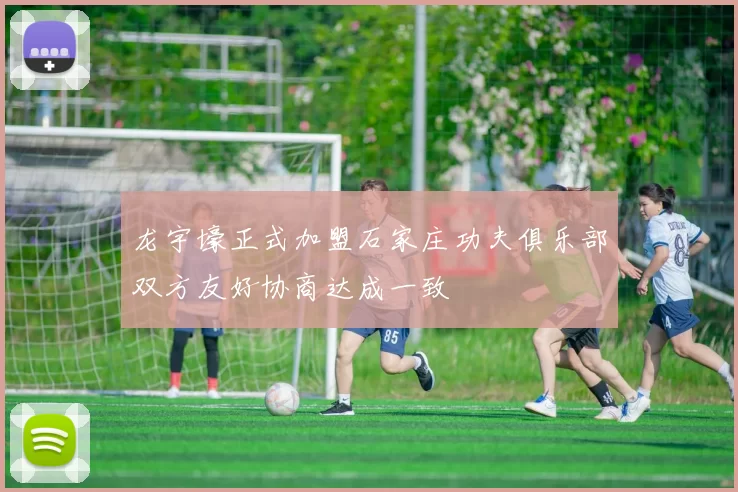 龙宇壕正式加盟石家庄功夫俱乐部双方友好协商达成一致